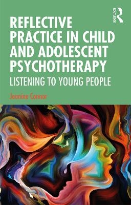 Reflective Practice in Child and Adolescent Psychotherapy - Jeanine Connor