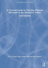 A Practical Guide to Teaching Physical Education in the Secondary School - Capel, Susan; Cliffe, Joanne; Lawrence, Julia