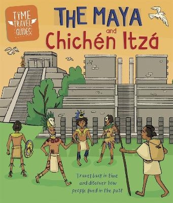 Time Travel Guides: The Maya and Chichén Itzá - Ben Hubbard