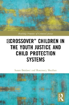 'Crossover' Children in the Youth Justice and Child Protection Systems - Susan Baidawi, Rosemary Sheehan