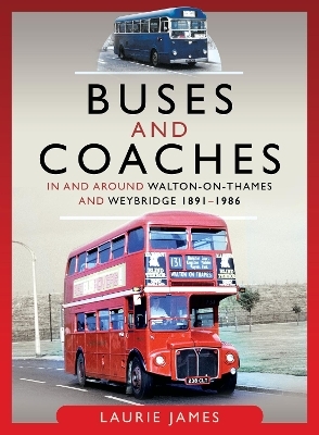 Buses and Coaches in and around Walton-on-Thames and Weybridge, 1891-1986 - Laurie James