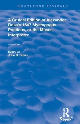 A Critical Edition of Alexander's Ross's 1647 Mystagogus Poeticus, or The Muses Interpreter - 