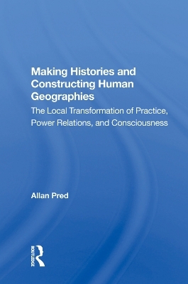 Making Histories And Constructing Human Geographies - Allan Pred