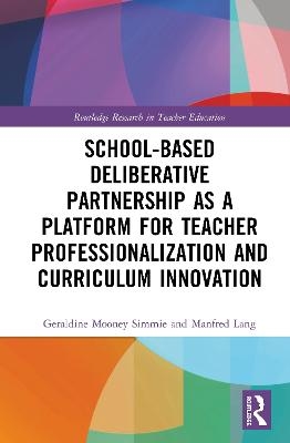 School-Based Deliberative Partnership as a Platform for Teacher Professionalization and Curriculum Innovation - Geraldine Mooney Simmie, Manfred Lang