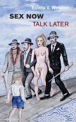 Sex Now, Talk Later - Estela V. Welldon