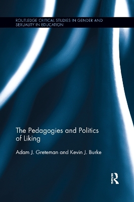 The Pedagogies and Politics of Liking - Adam Greteman, Kevin J. Burke