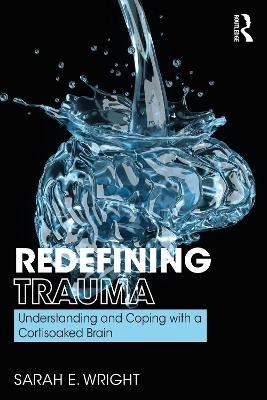 Redefining Trauma: Understanding and Coping with a Cortisoaked Brain - Sarah Wright