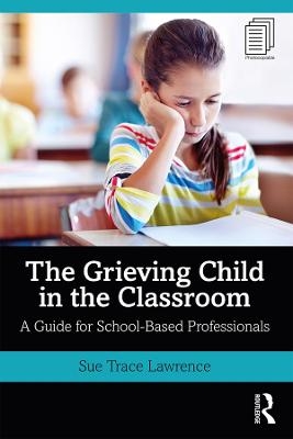 The Grieving Child in the Classroom - Sue Trace Lawrence