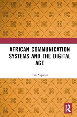 African Communication Systems and the Digital Age - Eno Ime Akpabio