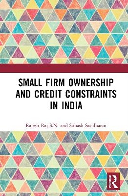 Small Firm Ownership and Credit Constraints in India - Rajesh Raj S. N., Subash Sasidharan