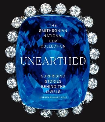 The Smithsonian National Gem Collection—Unearthed: Surprising Stories Behind the Jewels - Jeffrey Edward Post