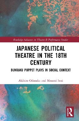 Japanese Political Theatre in the 18th Century - Akihiro Odanaka, Masami Iwai