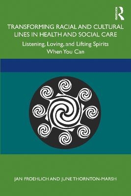 Transforming Racial and Cultural Lines in Health and Social Care - Jan Froehlich, June Thornton-Marsh