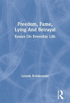 Freedom, Fame, Lying And Betrayal - Leszek Kolakowski