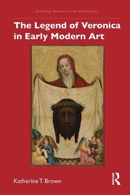 The Legend of Veronica in Early Modern Art - Katherine T. Brown