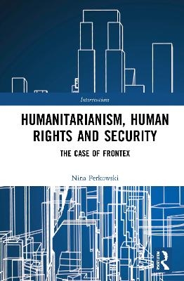 Humanitarianism, Human Rights, and Security - Nina Perkowski