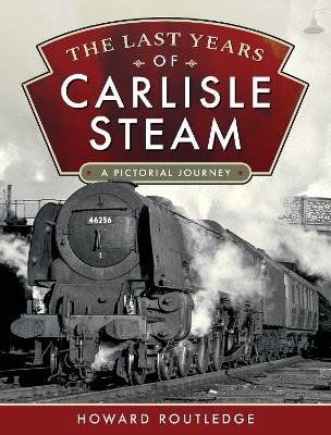 The Last Years of Carlisle Steam - Howard Routledge