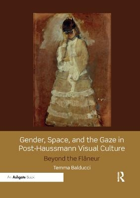 Gender, Space, and the Gaze in Post-Haussmann Visual Culture - Temma Balducci