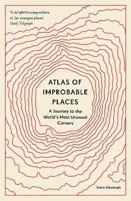 Atlas of Improbable Places - Travis Elborough