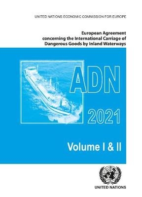 European Agreement Concerning the International Carriage of Dangerous Goods by Inland Waterways (ADN) 2021 including the annexed regulations, applicable as from 1 January 2021 -  United Nations: Economic Commission for Europe: Inland Transport Committee