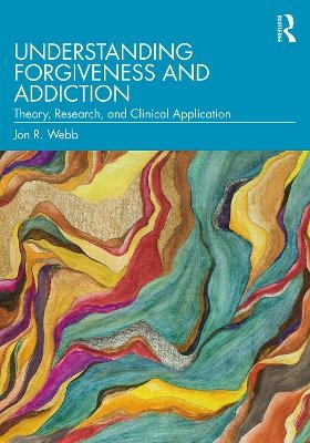 Understanding Forgiveness and Addiction - Jon R. Webb