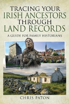 Tracing Your Irish Ancestors Through Land Records - Chris Paton