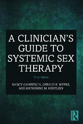 A Clinician's Guide to Systemic Sex Therapy - Nancy Gambescia, Gerald R. Weeks, Katherine M. Hertlein