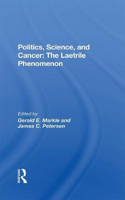 Politics, Science And Cancer - Gerald E. Markle, James C. Petersen