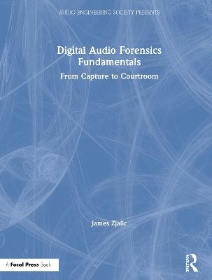 Digital Audio Forensics Fundamentals - James Zjalic