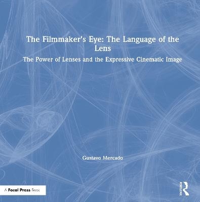 The Filmmaker's Eye: The Language of the Lens - Gustavo Mercado