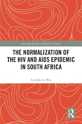 The Normalization of the HIV and AIDS Epidemic in South Africa - Katinka de Wet