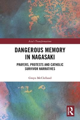 Dangerous Memory in Nagasaki - Gwyn McClelland