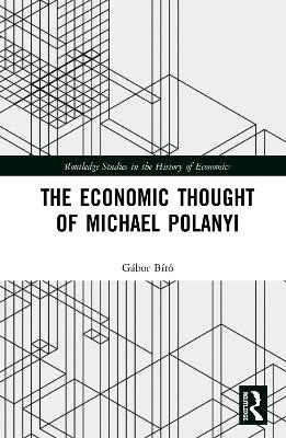 The Economic Thought of Michael Polanyi - Gábor Biró