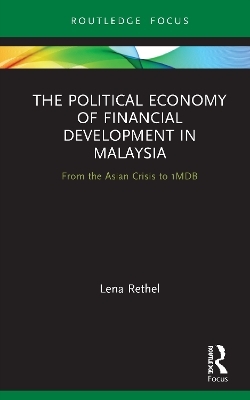 The Political Economy of Financial Development in Malaysia - Lena Rethel