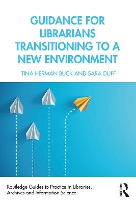 Guidance for Librarians Transitioning to a New Environment - Tina Herman Buck, Sara Duff