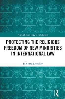 Protecting the Religious Freedom of New Minorities in International Law - Fabienne Bretscher