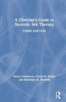 A Clinician's Guide to Systemic Sex Therapy - Nancy Gambescia, Gerald R. Weeks, Katherine M. Hertlein