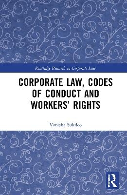 Corporate Law, Codes of Conduct and Workers’ Rights - Vanisha Sukdeo