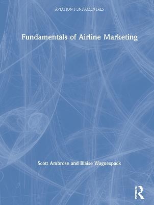 Fundamentals of Airline Marketing - Scott Ambrose, Blaise Waguespack