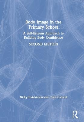 Body Image in the Primary School - Nicky Hutchinson, Chris Calland