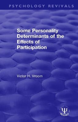 Some Personality Determinants of the Effects of Participation - Victor H. Vroom