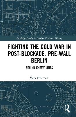 Fighting the Cold War in Post-Blockade, Pre-Wall Berlin - Mark Fenemore