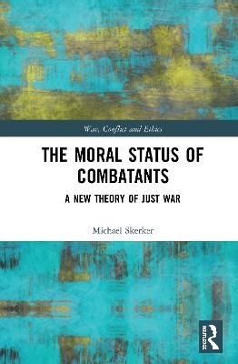 The Moral Status of Combatants - Michael Skerker