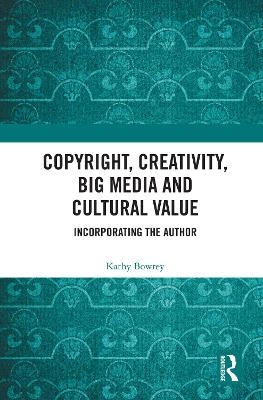 Copyright, Creativity, Big Media and Cultural Value - Kathy Bowrey