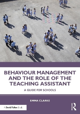 Behaviour Management and the Role of the Teaching Assistant - Emma Clarke