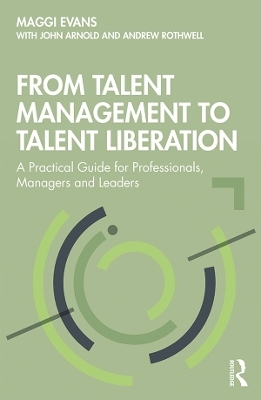 From Talent Management to Talent Liberation - Maggi Evans, John Arnold, Andrew Rothwell