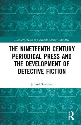 The Nineteenth Century Periodical Press and the Development of Detective Fiction - Samuel Saunders