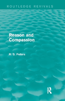 Reason and Compassion (Routledge Revivals) - R. S. Peters