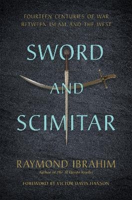 Sword and Scimitar - Raymond Ibrahim, Victor D Hanson