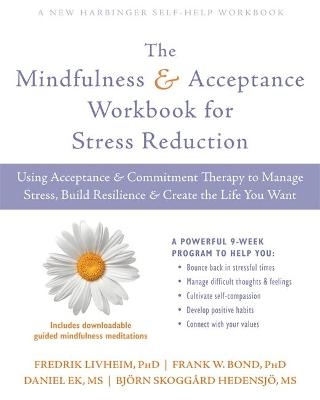 The Mindfulness and Acceptance Workbook for Stress Reduction - Fredrik Livheim, Frank Bond, Daniel Ek, Bjorn Hedensjo